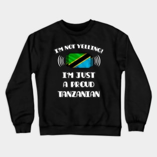 I'm Not Yelling I'm A Proud Tanzanian - Gift for Tanzanian With Roots From Tanzania Crewneck Sweatshirt